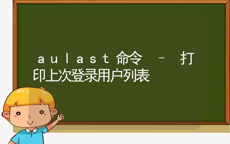 aulast命令 – 打印上次登录用户列表